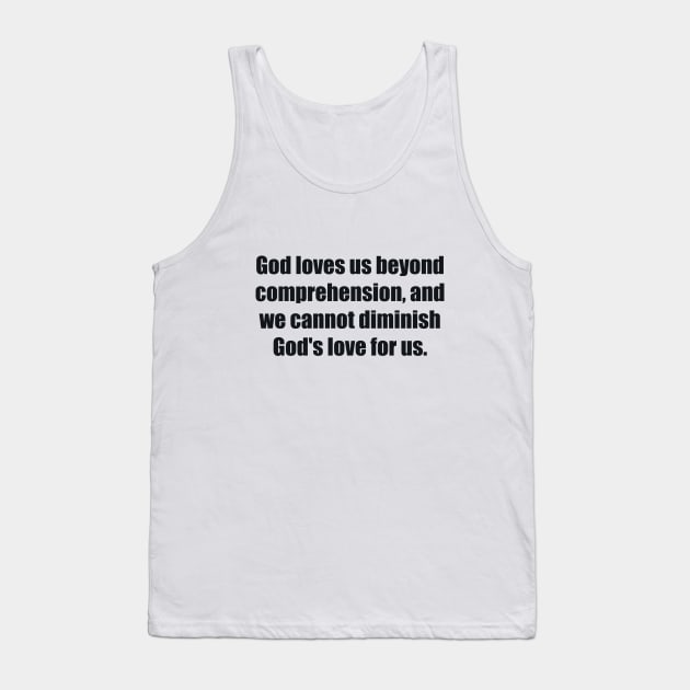 God loves us beyond comprehension, and we cannot diminish God's love for us Tank Top by BL4CK&WH1TE 